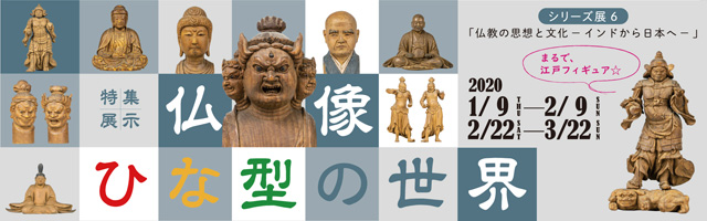 シリーズ展６「仏教の思想と文化 －インドから日本へ－　特集展示：仏像ひな型の世界」